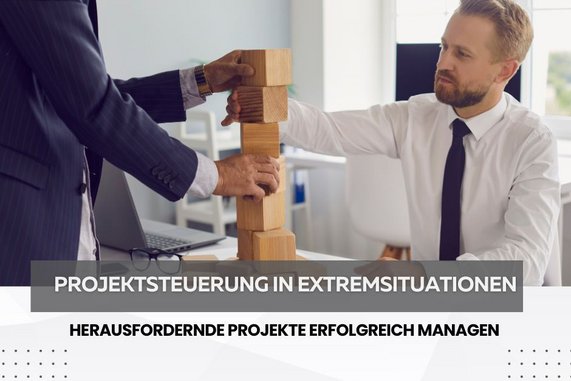 Projektsteuerung in Extremsituationen: Herausfordernde Projekte erfolgreich managen