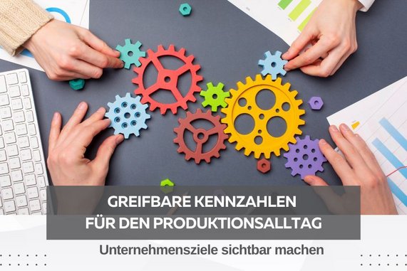 Greifbare Kennzahlen für den Produktionsalltag